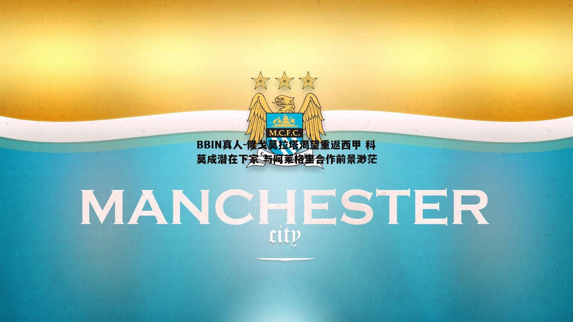隆戈莫拉塔渴望重返西甲 科莫成潜在下家 与阿莱格里合作前景渺茫